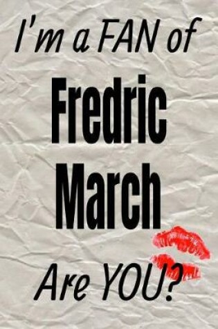 Cover of I'm a Fan of Fredric March Are You? Creative Writing Lined Journal