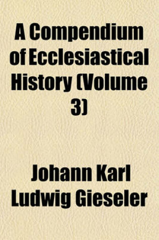 Cover of A Compendium of Ecclesiastical History (Volume 3)