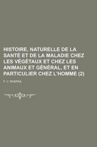 Cover of Histoire, Naturelle de La Sant Et de La Maladie Chez Les V G Taux Et Chez Les Animaux En G N Ral, Et En Particulier Chez L'Homme (2 )