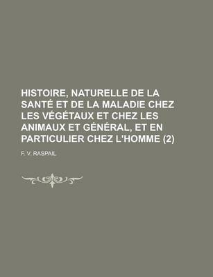 Book cover for Histoire, Naturelle de La Sant Et de La Maladie Chez Les V G Taux Et Chez Les Animaux En G N Ral, Et En Particulier Chez L'Homme (2 )