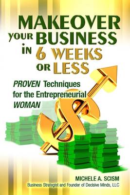 Book cover for Makeover Your Business In 6 Weeks or Less: Proven Techniques for the Entrepreneurial Woman