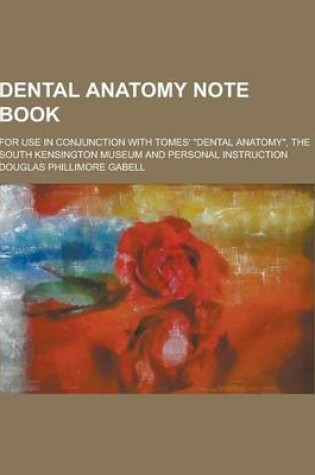 Cover of Dental Anatomy Note Book; For Use in Conjunction with Tomes' Dental Anatomy, the South Kensington Museum and Personal Instruction