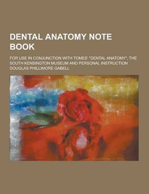 Book cover for Dental Anatomy Note Book; For Use in Conjunction with Tomes' Dental Anatomy, the South Kensington Museum and Personal Instruction