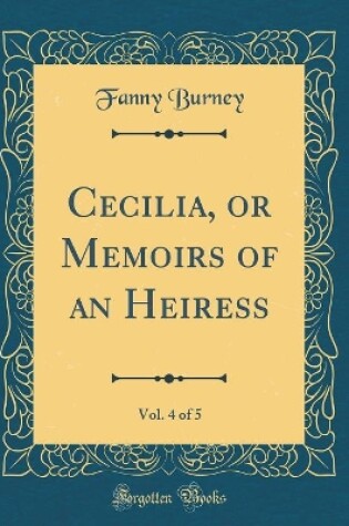 Cover of Cecilia, or Memoirs of an Heiress, Vol. 4 of 5 (Classic Reprint)