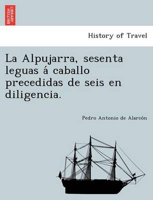 Book cover for La Alpujarra, sesenta leguas á caballo precedidas de seis en diligencia.