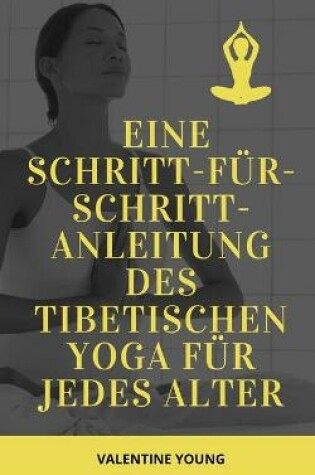 Cover of Eine Schritt-für-Schritt-Anleitung des tibetischen Yoga für jedes Alter