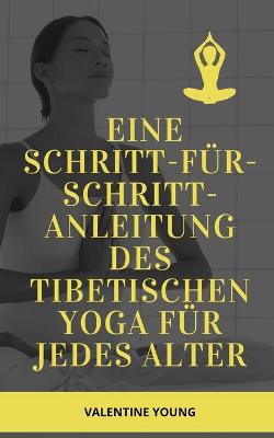 Book cover for Eine Schritt-für-Schritt-Anleitung des tibetischen Yoga für jedes Alter