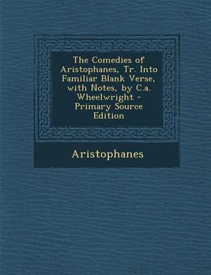 Book cover for The Comedies of Aristophanes, Tr. Into Familiar Blank Verse, with Notes, by C.A. Wheelwright