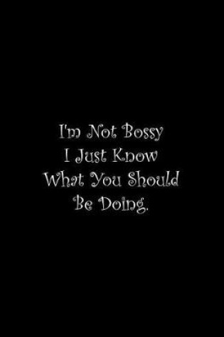 Cover of I'm Not Bossy I Just Know What You Should Be Doing