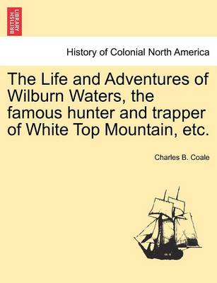 Book cover for The Life and Adventures of Wilburn Waters, the Famous Hunter and Trapper of White Top Mountain, Etc.