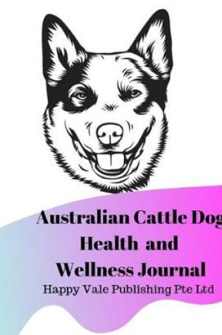 Cover of Australian Cattle Dog Terrier Health and Wellness Journal