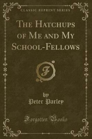 Cover of The Hatchups of Me and My School-Fellows (Classic Reprint)