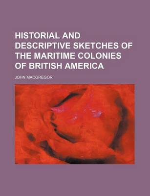 Book cover for Historial and Descriptive Sketches of the Maritime Colonies of British America