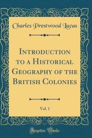 Cover of Introduction to a Historical Geography of the British Colonies, Vol. 1 (Classic Reprint)