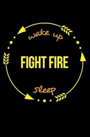 Cover of Wake Up Fight Fire Sleep Cool Notebook for a Firefighter, College Ruled Journal