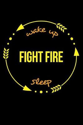 Book cover for Wake Up Fight Fire Sleep Cool Notebook for a Firefighter, College Ruled Journal