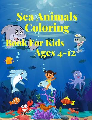 Book cover for Sea Animals Coloring Book for Kids Ages 4-12