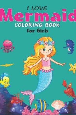 Cover of I Love Mermaid Coloring Book for Girls