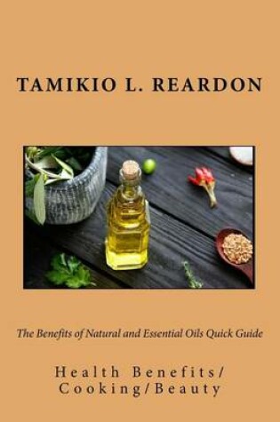 Cover of The Benefits of Natural and Essential Oils Quick Guide