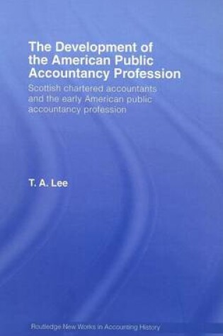 Cover of Development of the American Public Accountancy Profession, The: Scottish Chartered Accountants and the Early American Public Accountancy Profession