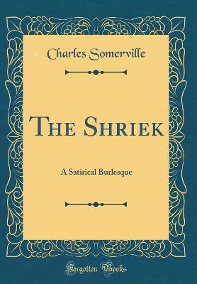 Book cover for The Shriek: A Satirical Burlesque (Classic Reprint)