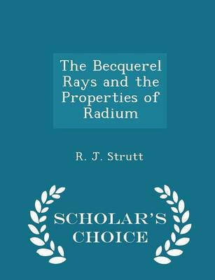 Book cover for The Becquerel Rays and the Properties of Radium - Scholar's Choice Edition