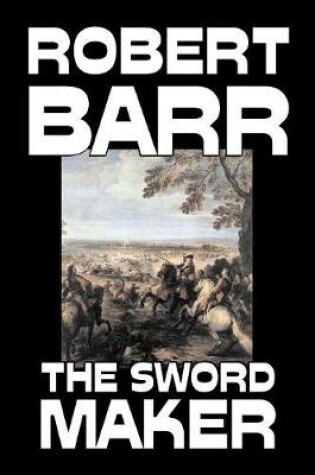 Cover of The Sword Maker by Robert Barr, Fiction, Classics, Historical, Action & Adventure