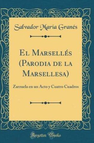 Cover of El Marsellés (Parodia de la Marsellesa): Zarzuela en un Acto y Cuatro Cuadros (Classic Reprint)