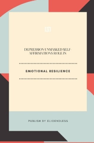 Cover of Depression Unmasked Self-Affirmation's Role in Emotional Resilience