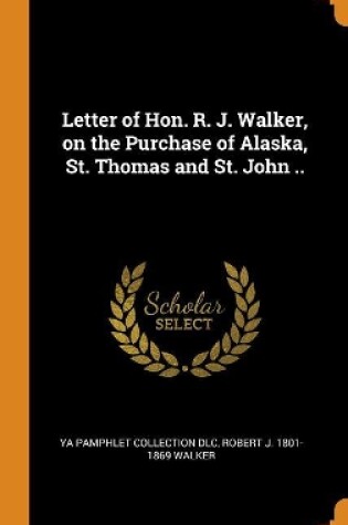 Cover of Letter of Hon. R. J. Walker, on the Purchase of Alaska, St. Thomas and St. John ..
