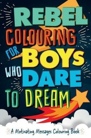 Cover of Rebel Colouring For Boys Who Dare To Dream
