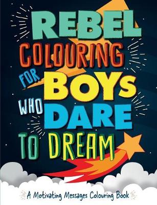 Book cover for Rebel Colouring For Boys Who Dare To Dream