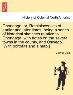 Book cover for Onondaga; Or, Reminiscences of Earlier and Later Times; Being a Series of Historical Sketches Relative to Onondaga; With Notes on the Several Towns in the County, and Oswego. [With Portraits and a Map.]