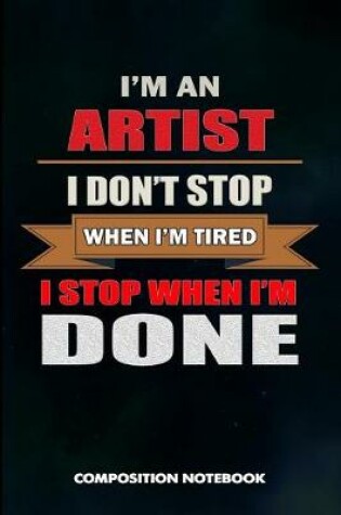 Cover of I Am an Artist I Don't Stop When I Am Tired I Stop When I Am Done