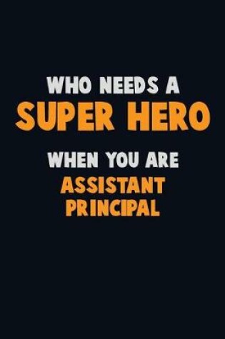 Cover of Who Need A SUPER HERO, When You Are Assistant Principal