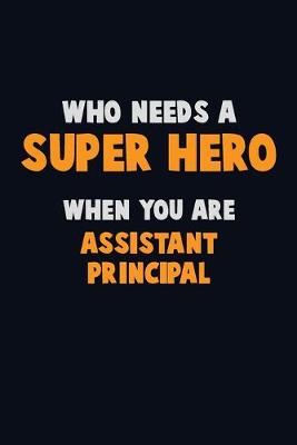 Book cover for Who Need A SUPER HERO, When You Are Assistant Principal