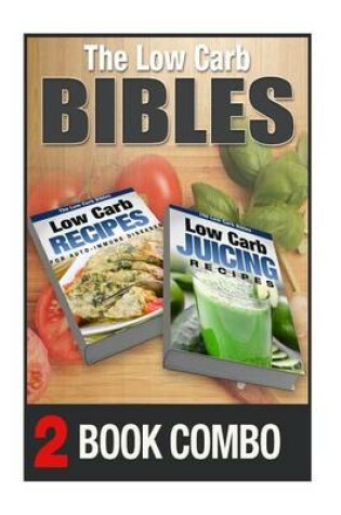 Cover of Low Carb Juicing Recipes and Low Carb Recipes for Auto-Immune Diseases