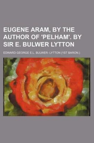 Cover of Eugene Aram, by the Author of 'Pelham'. by Sir E. Bulwer Lytton
