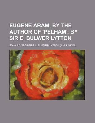 Book cover for Eugene Aram, by the Author of 'Pelham'. by Sir E. Bulwer Lytton