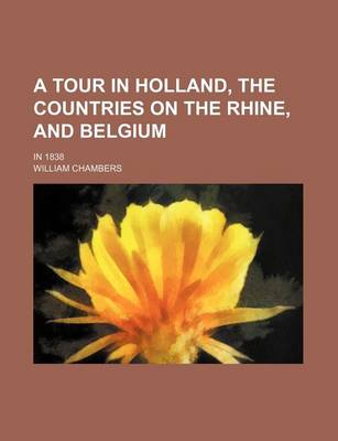 Book cover for A Tour in Holland, the Countries on the Rhine, and Belgium; In 1838