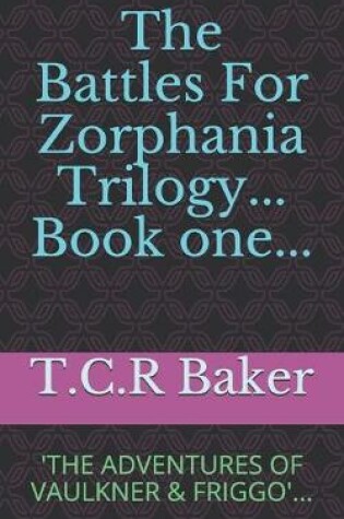 Cover of The Battles for Zorphania; Book one; The Adventures of Vaulkner & Friggo