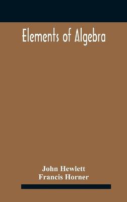 Book cover for Elements of algebra. Translated from the French, with the notes of Bernoulli and the additions of De La Grange To Which Is Prefixed a Memoirs of the Life and Character of Euler