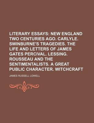 Book cover for Literary Essays (Volume 2); New England Two Centuries Ago. Carlyle. Swinburne's Tragedies. the Life and Letters of James Gates Percival. Lessing. Rousseau and the Sentimentalists. a Great Public Character. Witchcraft