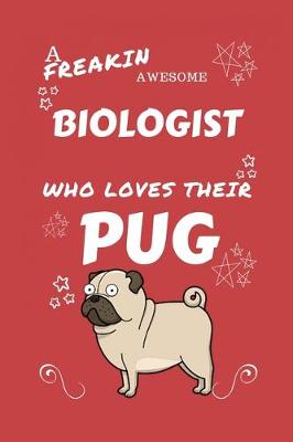 Book cover for A Freakin Awesome Biologist Who Loves Their Pug