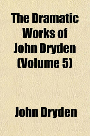 Cover of The Dramatic Works of John Dryden Volume 5