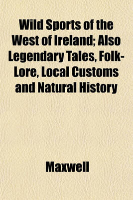 Book cover for Wild Sports of the West of Ireland; Also Legendary Tales, Folk-Lore, Local Customs and Natural History