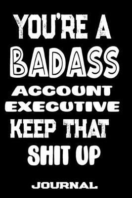 Book cover for You're A Badass Account Executive Keep That Shit Up