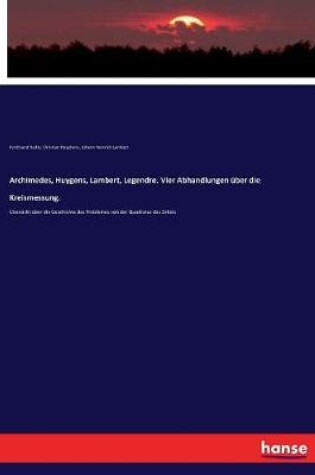 Cover of Archimedes, Huygens, Lambert, Legendre. Vier Abhandlungen uber die Kreismessung.