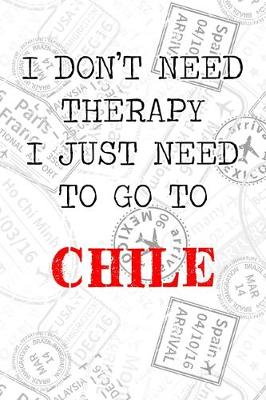 Book cover for I Don't Need Therapy I Just Need To Go To Chile