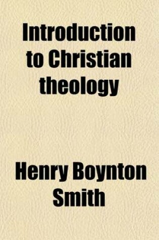 Cover of Introduction to Christian Theology; Comprising I. a General Introduction, II. the Special Introduction, Or, the Prolegomena of Systematic Theology